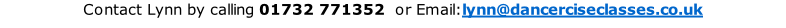 Contact Lynn by calling 01732 771352  or Email:lynn@dancerciseclasses.co.uk